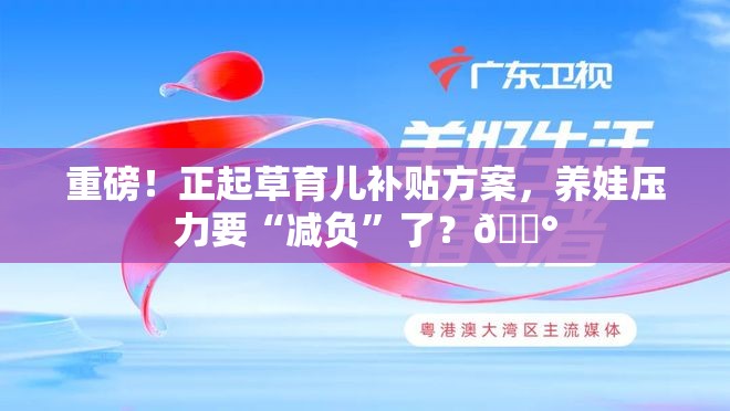 重磅！正起草育儿补贴方案，养娃压力要“减负”了？💰