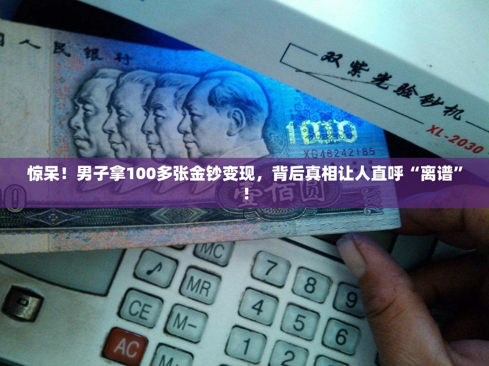 男子拿100多张金钞变现